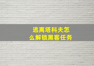 逃离塔科夫怎么解锁黑客任务