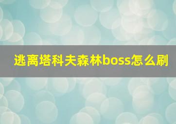 逃离塔科夫森林boss怎么刷