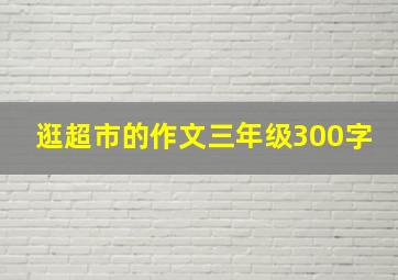 逛超市的作文三年级300字