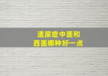 遗尿症中医和西医哪种好一点