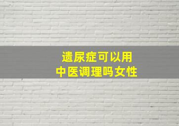 遗尿症可以用中医调理吗女性