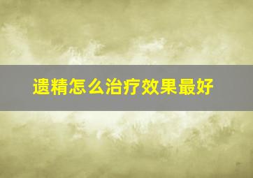 遗精怎么治疗效果最好