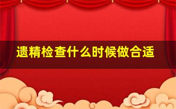 遗精检查什么时候做合适