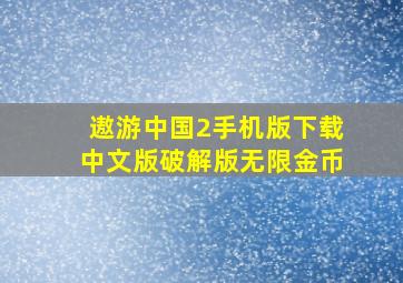 遨游中国2手机版下载中文版破解版无限金币