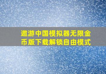 遨游中国模拟器无限金币版下载解锁自由模式