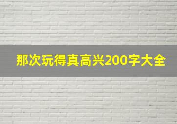 那次玩得真高兴200字大全