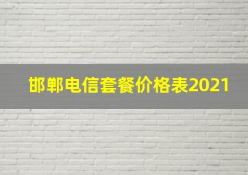 邯郸电信套餐价格表2021