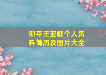 邹平王亚群个人资料简历及图片大全