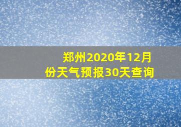 郑州2020年12月份天气预报30天查询