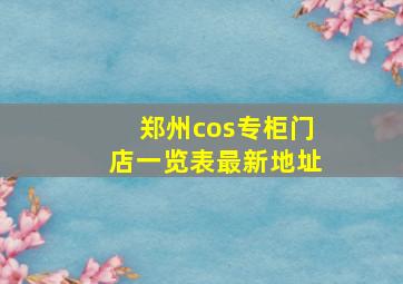 郑州cos专柜门店一览表最新地址