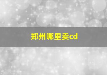 郑州哪里卖cd