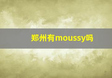 郑州有moussy吗