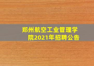 郑州航空工业管理学院2021年招聘公告