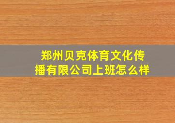 郑州贝克体育文化传播有限公司上班怎么样