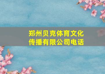 郑州贝克体育文化传播有限公司电话