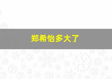 郑希怡多大了