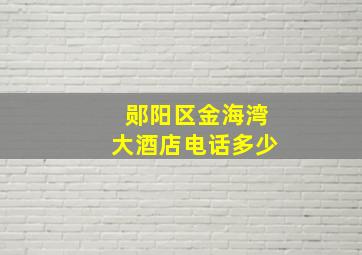 郧阳区金海湾大酒店电话多少