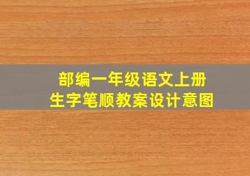 部编一年级语文上册生字笔顺教案设计意图