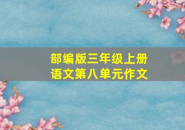 部编版三年级上册语文第八单元作文