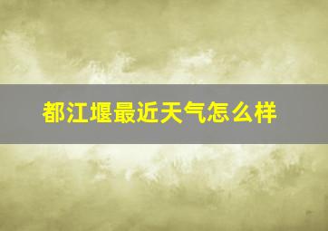 都江堰最近天气怎么样