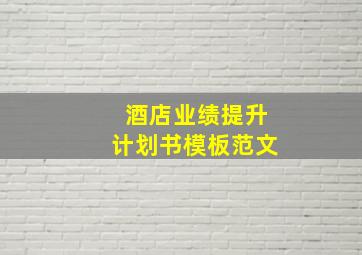 酒店业绩提升计划书模板范文