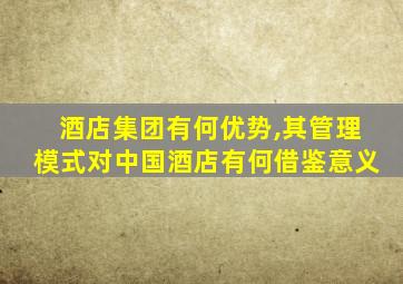 酒店集团有何优势,其管理模式对中国酒店有何借鉴意义