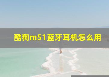 酷狗m51蓝牙耳机怎么用