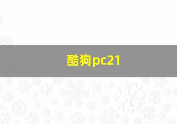 酷狗pc21