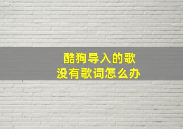 酷狗导入的歌没有歌词怎么办