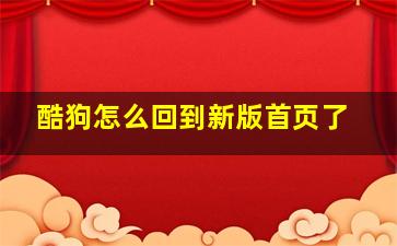 酷狗怎么回到新版首页了