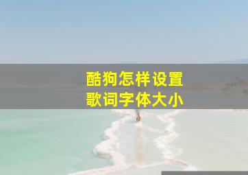 酷狗怎样设置歌词字体大小