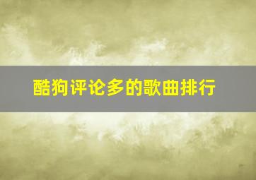 酷狗评论多的歌曲排行