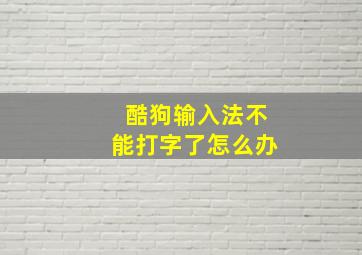 酷狗输入法不能打字了怎么办