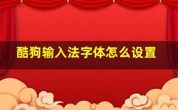 酷狗输入法字体怎么设置