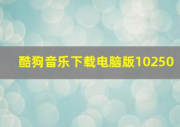 酷狗音乐下载电脑版10250