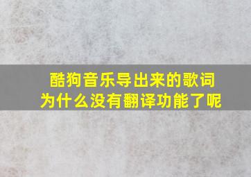 酷狗音乐导出来的歌词为什么没有翻译功能了呢