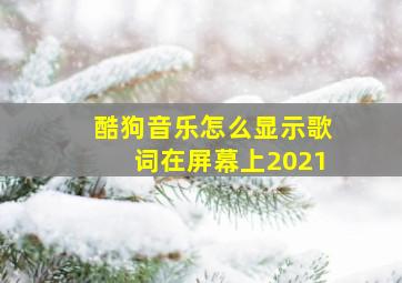 酷狗音乐怎么显示歌词在屏幕上2021