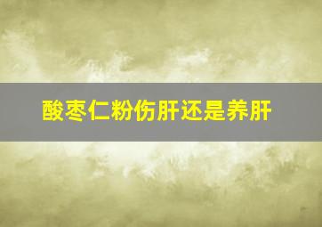 酸枣仁粉伤肝还是养肝