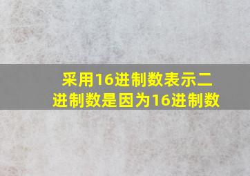 采用16进制数表示二进制数是因为16进制数