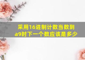 采用16进制计数当数到a9时下一个数应该是多少