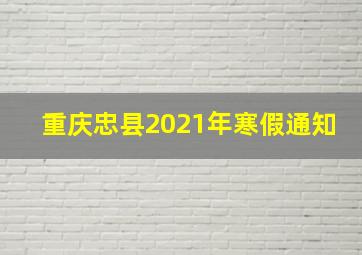 重庆忠县2021年寒假通知