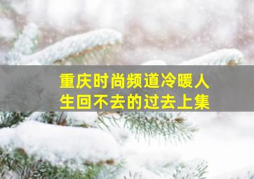 重庆时尚频道冷暖人生回不去的过去上集