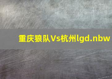 重庆狼队Vs杭州lgd.nbw