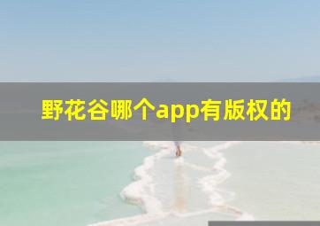 野花谷哪个app有版权的