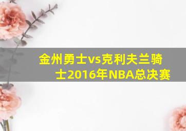 金州勇士vs克利夫兰骑士2016年NBA总决赛