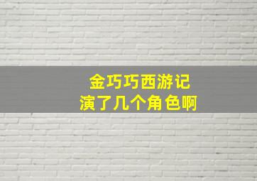 金巧巧西游记演了几个角色啊