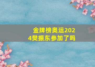 金牌榜奥运2024樊振东参加了吗