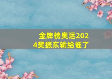 金牌榜奥运2024樊振东输给谁了