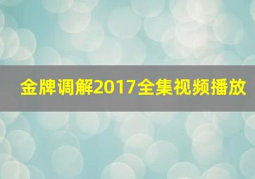 金牌调解2017全集视频播放