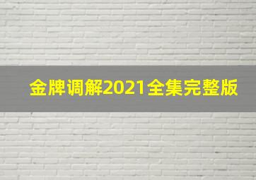 金牌调解2021全集完整版